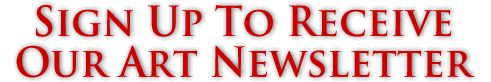 Sign Up To Receive Our Art Newsletter