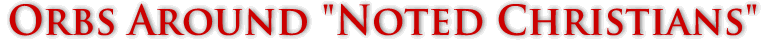 Orbs Around "Noted Christians"